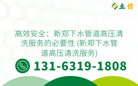 高效安全：新郑下水管道高压清洗服务的必要性 (新郑下水管道高压清洗服务)