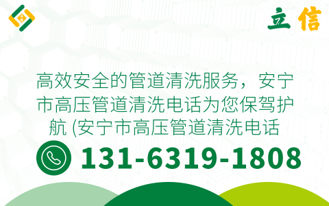 高效安全的管道清洗服务，安宁市高压管道清洗电话为您保驾护航 (安宁市高压管道清洗电话)