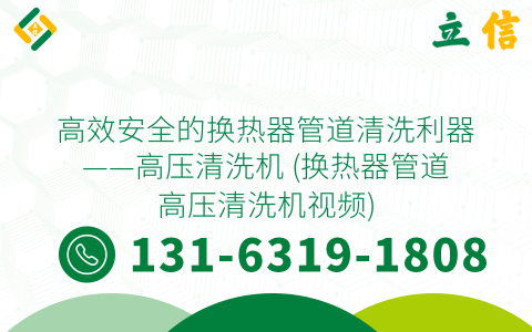 高效安全的换热器管道清洗利器——高压清洗机 (换热器管道高压清洗机视频)