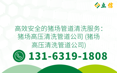 高效安全的猪场管道清洗服务：猪场高压清洗管道公司 (猪场高压清洗管道公司)
