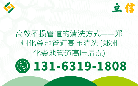 高效不损管道的清洗方式——郑州化粪池管道高压清洗 (郑州化粪池管道高压清洗)