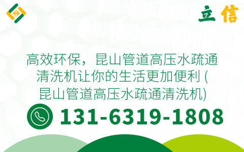 高效环保，昆山管道高压水疏通清洗机让你的生活更加便利 (昆山管道高压水疏通清洗机)