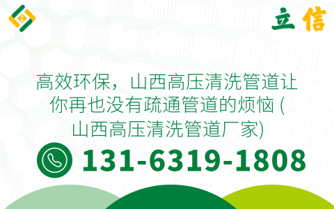 高效环保，山西高压清洗管道让你再也没有疏通管道的烦恼 (山西高压清洗管道厂家)
