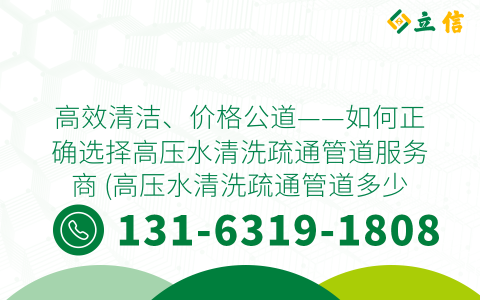 高效清洁、价格公道——如何正确选择高压水清洗疏通管道服务商 (高压水清洗疏通管道多少钱)