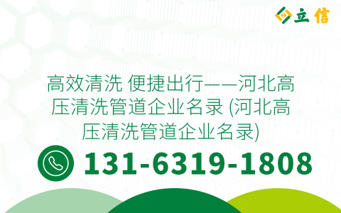 高效清洗 便捷出行——河北高压清洗管道企业名录 (河北高压清洗管道企业名录)