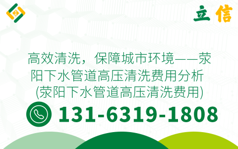 高效清洗，保障城市环境——荥阳下水管道高压清洗费用分析 (荥阳下水管道高压清洗费用)
