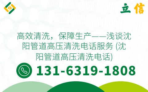 高效清洗，保障生产——浅谈沈阳管道高压清洗电话服务 (沈阳管道高压清洗电话)