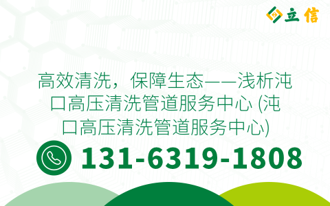 高效清洗，保障生态——浅析沌口高压清洗管道服务中心 (沌口高压清洗管道服务中心)