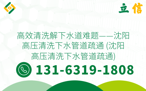 高效清洗解下水道难题——沈阳高压清洗下水管道疏通 (沈阳高压清洗下水管道疏通)