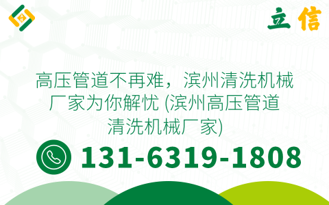 高压管道不再难，滨州清洗机械厂家为你解忧 (滨州高压管道清洗机械厂家)