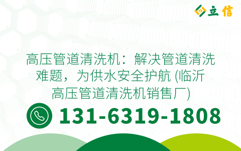 高压管道清洗机：解决管道清洗难题，为供水安全护航 (临沂高压管道清洗机销售厂)