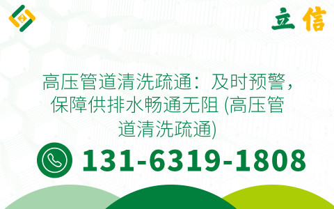 高压管道清洗疏通：及时预警，保障供排水畅通无阻 (高压管道清洗疏通)