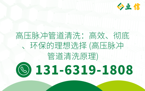 高压脉冲管道清洗：高效、彻底、环保的理想选择 (高压脉冲管道清洗原理)