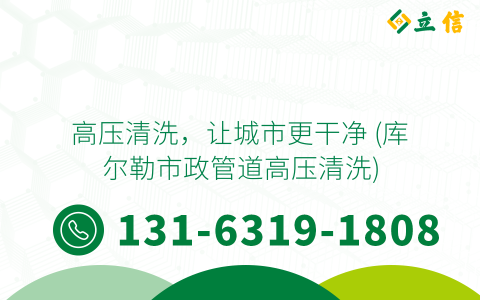 高压清洗，让城市更干净 (库尔勒市政管道高压清洗)