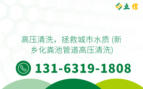 高压清洗，拯救城市水质 (新乡化粪池管道高压清洗)