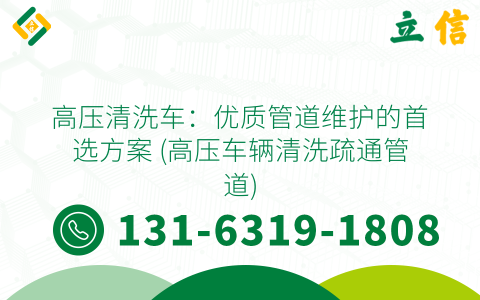 高压清洗车：优质管道维护的首选方案 (高压车辆清洗疏通管道)