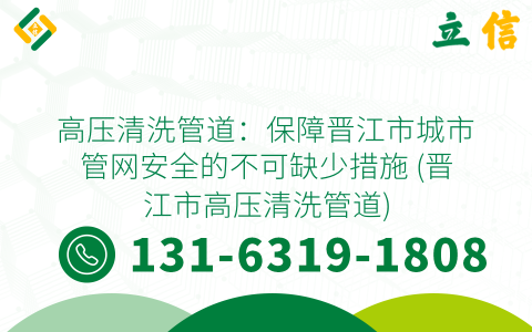 高压清洗管道：保障晋江市城市管网安全的不可缺少措施 (晋江市高压清洗管道)