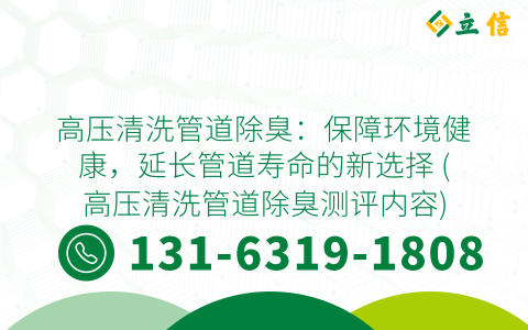 高压清洗管道除臭：保障环境健康，延长管道寿命的新选择 (高压清洗管道除臭测评内容)