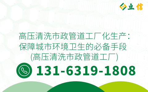 高压清洗市政管道工厂化生产：保障城市环境卫生的必备手段 (高压清洗市政管道工厂)