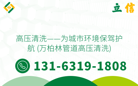 高压清洗——为城市环境保驾护航 (万柏林管道高压清洗)
