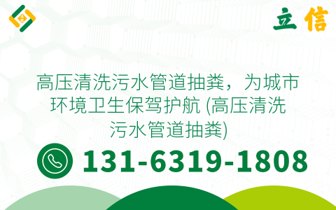 高压清洗污水管道抽粪，为城市环境卫生保驾护航 (高压清洗污水管道抽粪)