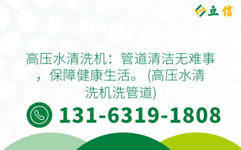 高压水清洗机：管道清洁无难事，保障健康生活。 (高压水清洗机洗管道)