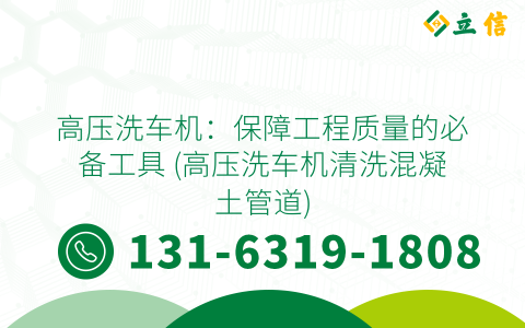 高压洗车机：保障工程质量的必备工具 (高压洗车机清洗混凝土管道)