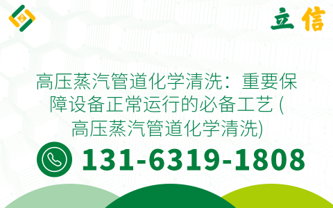 高压蒸汽管道化学清洗：重要保障设备正常运行的必备工艺 (高压蒸汽管道化学清洗)