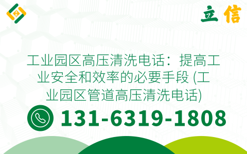 工业园区高压清洗电话：提高工业安全和效率的必要手段 (工业园区管道高压清洗电话)