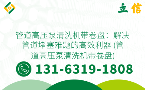 管道高压泵清洗机带卷盘：解决管道堵塞难题的高效利器 (管道高压泵清洗机带卷盘)