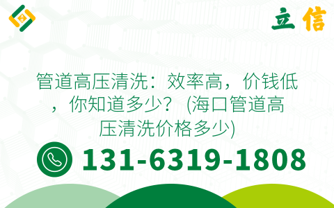 管道高压清洗：效率高，价钱低，你知道多少？ (海口管道高压清洗价格多少)