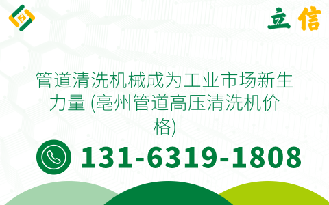 管道清洗机械成为工业市场新生力量 (亳州管道高压清洗机价格)