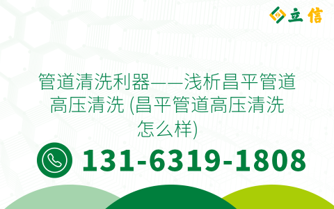 管道清洗利器——浅析昌平管道高压清洗 (昌平管道高压清洗怎么样)