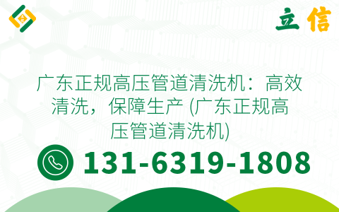 广东正规高压管道清洗机：高效清洗，保障生产 (广东正规高压管道清洗机)