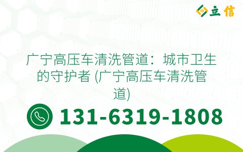 广宁高压车清洗管道：城市卫生的守护者 (广宁高压车清洗管道)