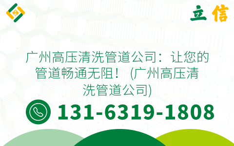 广州高压清洗管道公司：让您的管道畅通无阻！ (广州高压清洗管道公司)
