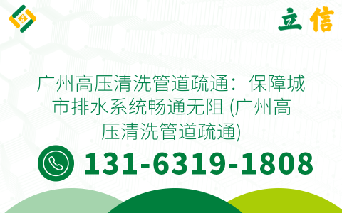 广州高压清洗管道疏通：保障城市排水系统畅通无阻 (广州高压清洗管道疏通)
