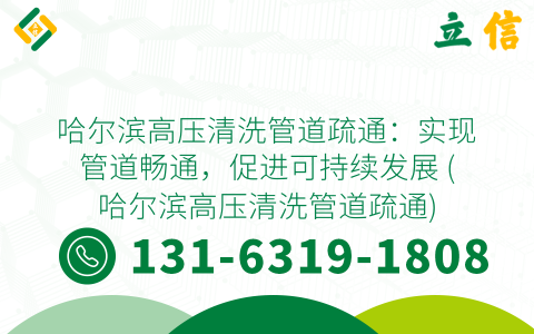 哈尔滨高压清洗管道疏通：实现管道畅通，促进可持续发展 (哈尔滨高压清洗管道疏通)
