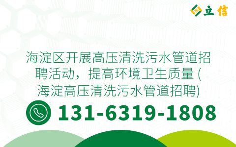 海淀区开展高压清洗污水管道招聘活动，提高环境卫生质量 (海淀高压清洗污水管道招聘)