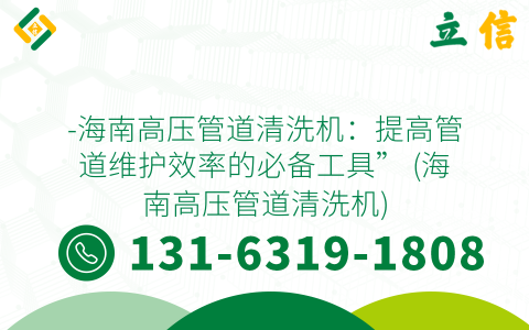 -海南高压管道清洗机：提高管道维护效率的必备工具” (海南高压管道清洗机)
