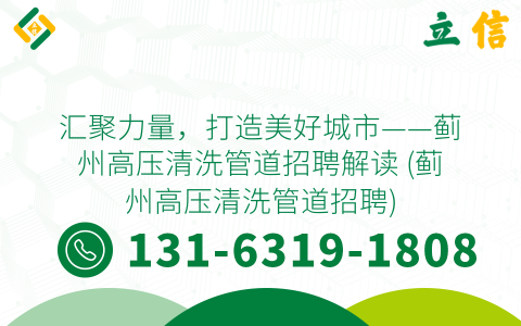 汇聚力量，打造美好城市——蓟州高压清洗管道招聘解读 (蓟州高压清洗管道招聘)