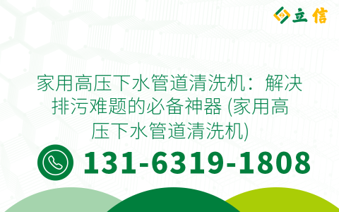 家用高压下水管道清洗机：解决排污难题的必备神器 (家用高压下水管道清洗机)
