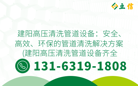 建阳高压清洗管道设备：安全、高效、环保的管道清洗解决方案 (建阳高压清洗管道设备齐全)