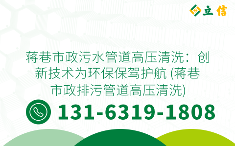 蒋巷市政污水管道高压清洗：创新技术为环保保驾护航 (蒋巷市政排污管道高压清洗)