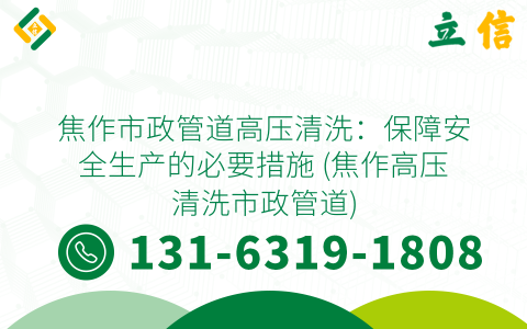 焦作市政管道高压清洗：保障安全生产的必要措施 (焦作高压清洗市政管道)