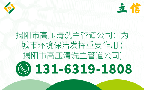 揭阳市高压清洗主管道公司：为城市环境保洁发挥重要作用 (揭阳市高压清洗主管道公司)