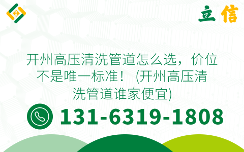 开州高压清洗管道怎么选，价位不是唯一标准！ (开州高压清洗管道谁家便宜)