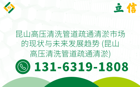 昆山高压清洗管道疏通清淤市场的现状与未来发展趋势 (昆山高压清洗管道疏通清淤)