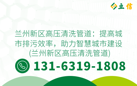 兰州新区高压清洗管道：提高城市排污效率，助力智慧城市建设 (兰州新区高压清洗管道)
