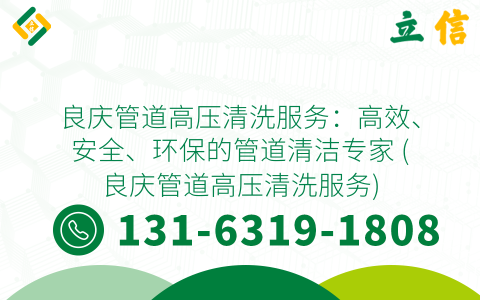 良庆管道高压清洗服务：高效、安全、环保的管道清洁专家 (良庆管道高压清洗服务)